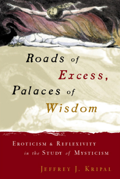 Paperback Roads of Excess, Palaces of Wisdom: Eroticism and Reflexivity in the Study of Mysticism Book