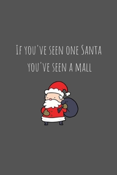 If you've seen one Santa you've seen a mall: Christmas Thanksgiving Cute Fun Notebook / Journal, Gift for Girls, Boys, Mom, Dad, Brother, Sister, ... Cards.  Wide Ruled White Paper, 100 pages