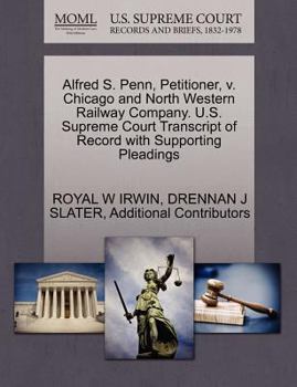Paperback Alfred S. Penn, Petitioner, V. Chicago and North Western Railway Company. U.S. Supreme Court Transcript of Record with Supporting Pleadings Book