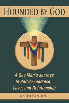 HOUNDED BY GOD: A Gay Man's Journey to Self-Acceptance, Love, and Relationship