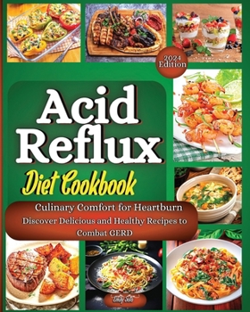 Acid Reflux Diet Cookbook: The Complete Guide With The Full Food List, Step-By-Step Plan, And Expert Strategies To Effectively Treat And Cure GER