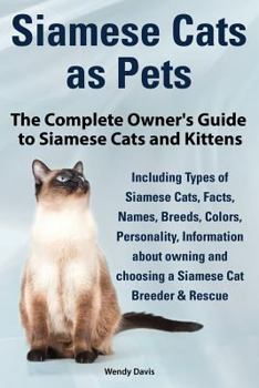 Paperback Siamese Cats as Pets. Complete Owner's Guide to Siamese Cats and Kittens. Including Types of Siamese Cats, Facts, Names, Breeds, Colors, Breeder & Res Book