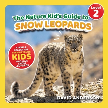 The Nature Kid's Guide to Snow Leopards: A Level 2 Reader for Curious Young Kids Who Love Snow Leopards! (The Nature Kid's Guide to Animals! - Level 2 Readers)
