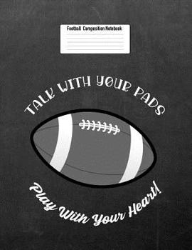 Paperback Talk with Your Pads Play with Your Heart!: Football Composition Notebook for Girls and Boys Book