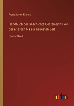 Handbuch der Geschichte Oesterreichs von der ältesten bis zur neuesten Zeit: Fünfter Band