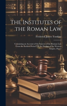 Hardcover The Institutes of the Roman Law: Containing an Account of the Sources of the Roman Law From the Earliest Period Till the Decline of the Western Empire Book