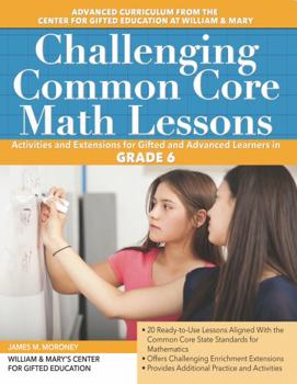 Paperback Challenging Common Core Math Lessons (Grade 6): Activities and Extensions for Gifted and Advanced Learners in Grade 6 Book