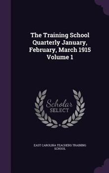 The Training School Quarterly January, February, March 1915 Volume 1