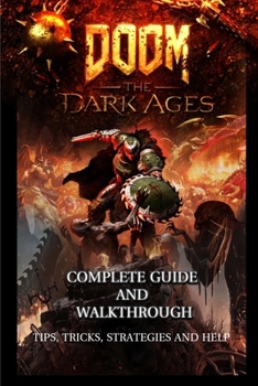 DOOM: The Dark Ages: Complete Guide and Walkthrough :Tips, Tricks, Strategies and Help
