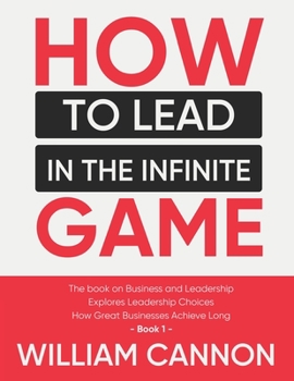 Paperback How to lead in The Infinite Game: The book on Business and Leadership Explores Leadership Choices How Great Businesses Achieve Long - Book 1 Book