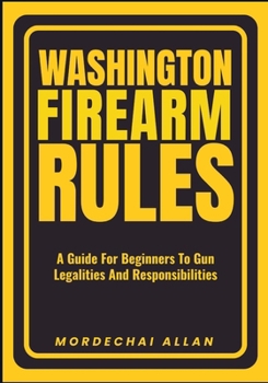 Paperback Washington Firearm Rules: A Guide For Beginners To Gun Legalities And Responsibilities Book
