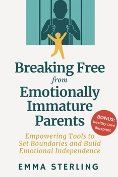 Paperback Breaking Free from Emotionally Immature Parents: Empowering Tools to Set Boundaries and Build Emotional Independence Book