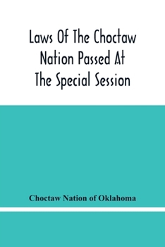 Laws Of The Choctaw Nation Passed At The Special Session Of The General Council Convened At Tushka Humma April 6, 1891, And Adjourned April 11, 1891