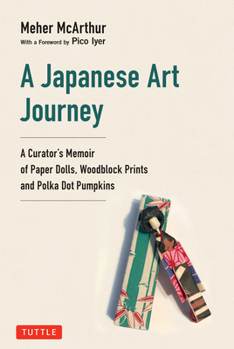 Hardcover A Japanese Art Journey: A Curator's Memoir of Paper Dolls, Woodblock Prints and Polka Dot Pumpkins Book