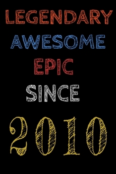 Legendary Awesome Epic Since 2010  Notebook Birthday Gift For Women/Men/Boss/Coworkers/Colleagues/Students/Friends.: Lined Notebook / Journal Gift, 120 Pages, 6x9, Soft Cover, Matte Finish