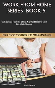 Paperback Make Money from Home with Affiliate Marketing: How to Generate Free Traffic to Make More Than $10,000 Per Month from Affiliate Marketing Book