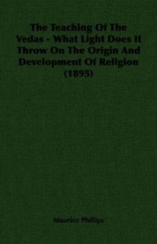 The Teaching of the Vedas: What Light Does It Throw On the Origin and Development of Religion? - Primary Source Edition