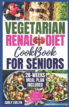 VEGETARIAN RENAL DIET COOKBOOK FOR SENIORS: 1500 DAYS OF TASTY, EASY & NUTRITIOUS PLANT-BASED RECIPES LOW IN POTASSIUM, SODIUM & PHOSPHORUS TO MANAGE KIDNEY DISEASE & AVOID DIALYSIS FOR HEALTHIER LIFE