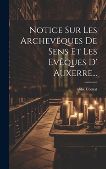 Hardcover Notice Sur Les Archevêques De Sens Et Les Evêques D' Auxerre... [French] Book