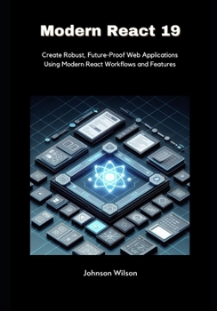Paperback Modern React 19: Create Robust, Future-Proof Web Applications Using Modern React Workflows and Features Book