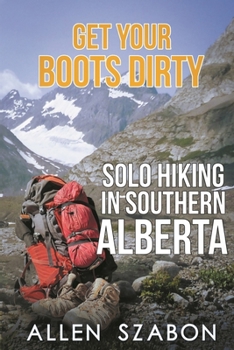 Paperback Get Your Boots Dirty: Solo Hiking In Southern Alberta Book