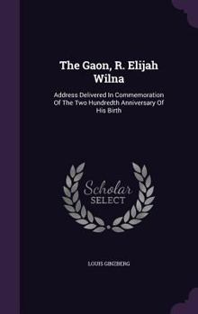 Hardcover The Gaon, R. Elijah Wilna: Address Delivered In Commemoration Of The Two Hundredth Anniversary Of His Birth Book