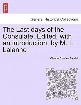 Paperback The Last Days of the Consulate. Edited, with an Introduction, by M. L. Lalanne Book