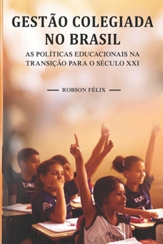 Gestão colegiada no Brasil: as políticas educacionais na transição para o Século XXI (Portuguese Edition)