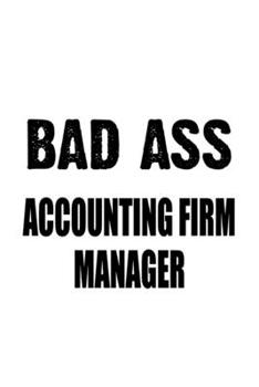 Bad Ass Accounting Firm Manager: Best Accounting Firm Manager Notebook, Accounting Firm Managing/Organizer Journal Gift, Diary, Doodle Gift or Notebook | 6 x 9 Compact Size, 109 Blank Lined Pages