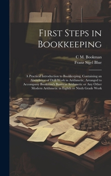 Hardcover First Steps in Bookkeeping; a Practical Introduction to Bookkeeping, Containing an Abundance of Drill Work in Arithmetic, Arranged to Accompany Bookma Book