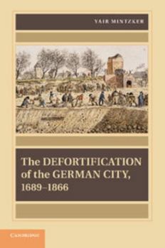 The Defortification of the German City, 1689-1866 - Book  of the Publications of the German Historical Institute