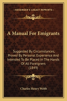 A Manual For Emigrants: Suggested By Circumstances, Proved By Personal Experience And Intended To Be Placed In The Hands Of All Foreigners