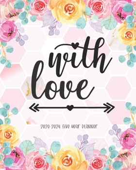 With Love 2020-2024 Five Year Planner: 60 Month Planner Appointments Diary Federal Holidays Password Tracker To Do List Notes Schedule Goal Flower Floral Pink Gift