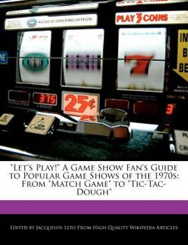 Let's Play! a Game Show Fan's Guide to Popular Game Shows of The 1970s : From Match Game to Tic-Tac-Dough