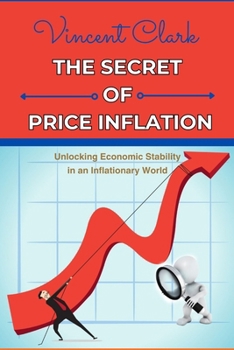 THE SECRET OF PRICE INFLATION: "Unlocking Economic Stability in an Inflationary World"