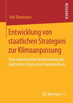 Paperback Entwicklung Von Staatlichen Strategien Zur Klimaanpassung: Eine Rekonstruktive Untersuchung Des Politischen Prozesses in Niedersachsen [German] Book