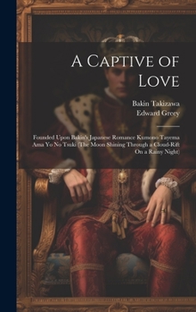 Hardcover A Captive of Love: Founded Upon Bakin's Japanese Romance Kumono Tayema Ama Yo No Tsuki (The Moon Shining Through a Cloud-Rift On a Rainy Night) Book