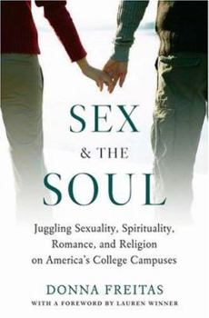 Hardcover Sex and the Soul: Juggling Sexuality, Spirituality, Romance, and Religion on America's College Campuses Book