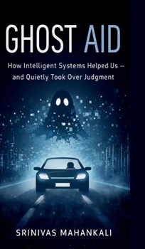 Hardcover Ghost Aid: How Intelligent Systems Helped Us - and Quietly Took Over Judgment Book