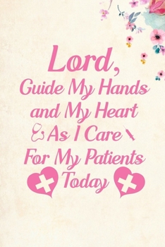 Lord Guide My Hands and My Heart As I Care For My Patients Today: Blank Lined Journal Notebook, 6" x 9", Nurse journal, Nurse notebook, Ruled, Writing Book, Notebook for Nurses, Nurse Gifts
