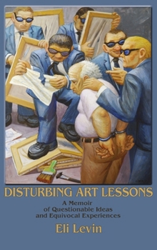 Hardcover Disturbing Art Lessons: A Memoir of Questionable Ideas and Equivocal Experiences Book