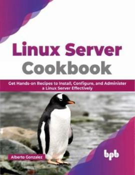 Paperback Linux Server Cookbook: Get Hands-On Recipes to Install, Configure, and Administer a Linux Server Effectively Book