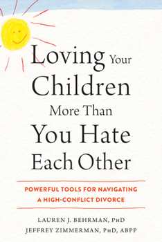 Paperback Loving Your Children More Than You Hate Each Other: Powerful Tools for Navigating a High-Conflict Divorce Book