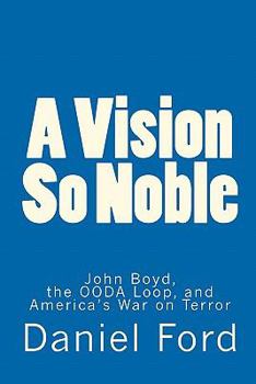 Paperback A Vision So Noble: John Boyd, the OODA Loop, and America's War on Terror Book
