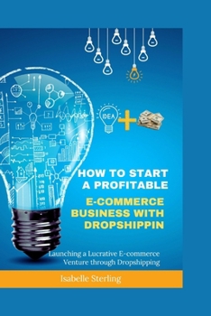 Paperback How to Start a Profitable E-commerce Business with Dropshipping: Launching a Lucrative E-commerce Venture through Dropshipping Book