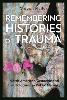 Hardcover Remembering Histories of Trauma: North American Genocide and the Holocaust in Public Memory Book