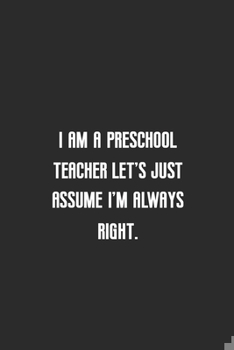 Paperback I am a preschool teacher let's just assume I'm always right: Lined notebook 120 pages funny birthday gift idea Book