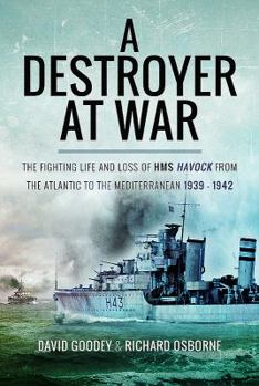Hardcover A Destroyer at War: The Fighting Life and Loss of HMS Havock from the Atlantic to the Mediterranean 1939-42 Book