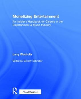 Monetizing Entertainment: An Insider's Handbook for Careers in the Entertainment & Music Industry