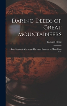 Hardcover Daring Deeds of Great Mountaineers: True Stories of Adventure, Pluck and Resource in Many Parts of T Book